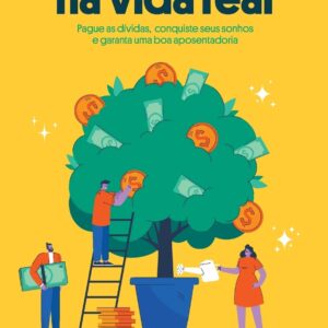 Finanças na vida real: Pague as dívidas, conquiste seus sonhos e garanta uma boa aposentadoria
