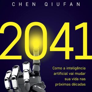 2041: Como a inteligência artificial vai mudar sua vida nas próximas décadas