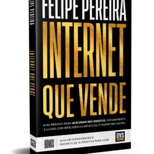 Internet que Vende: Guia prático para acelerar seu negócio, faturamento e lucro com Inteligência Artificial e Marketing Digital