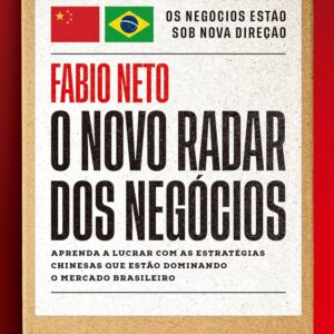 O novo radar dos negócios: Aprenda a lucrar com as estratégias chinesas que estão dominando o mercado brasileiro