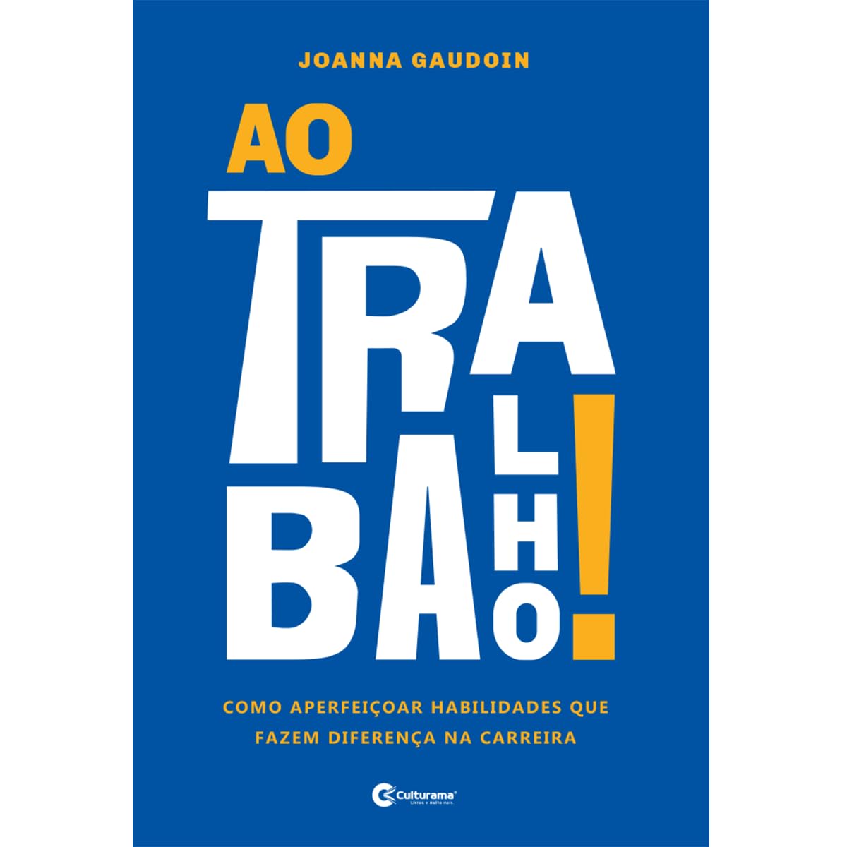 Ao trabalho!: Como aperfeiçoar as habilidades que fazem a diferença na carreira